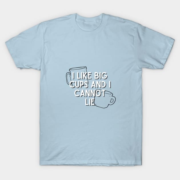 I Like Big Cups and I Cannot Lie T-Shirt by angiedf28